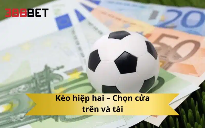 Kèo hiệp hai – Chọn cửa trên và tài