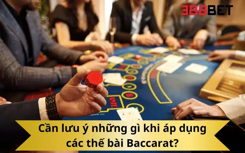 Cần lưu ý những gì khi áp dụng các thế bài Baccarat?