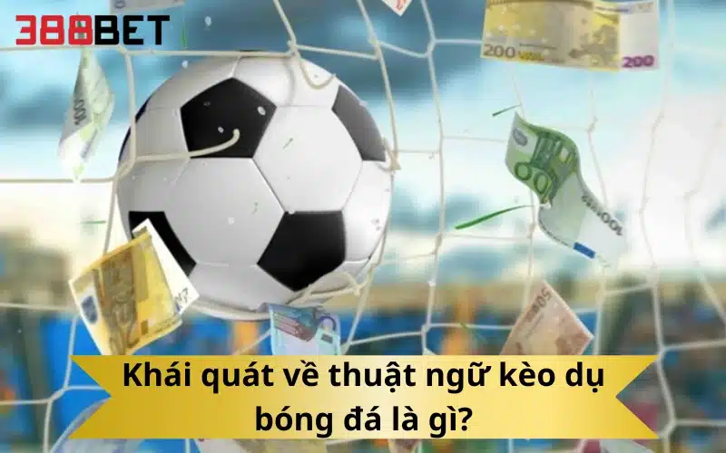 Khái quát về thuật ngữ kèo dụ bóng đá là gì?