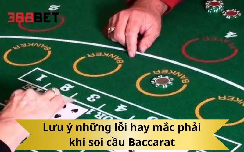Lưu ý những lỗi hay mắc phải khi soi cầu Baccarat