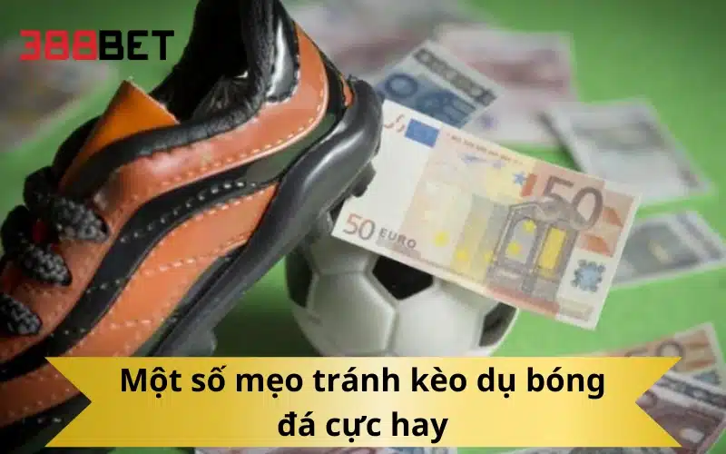 Một số mẹo tránh kèo dụ bóng đá cực hay