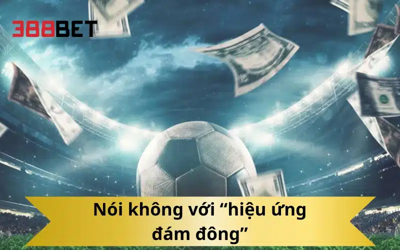Nói không với “hiệu ứng đám đông”