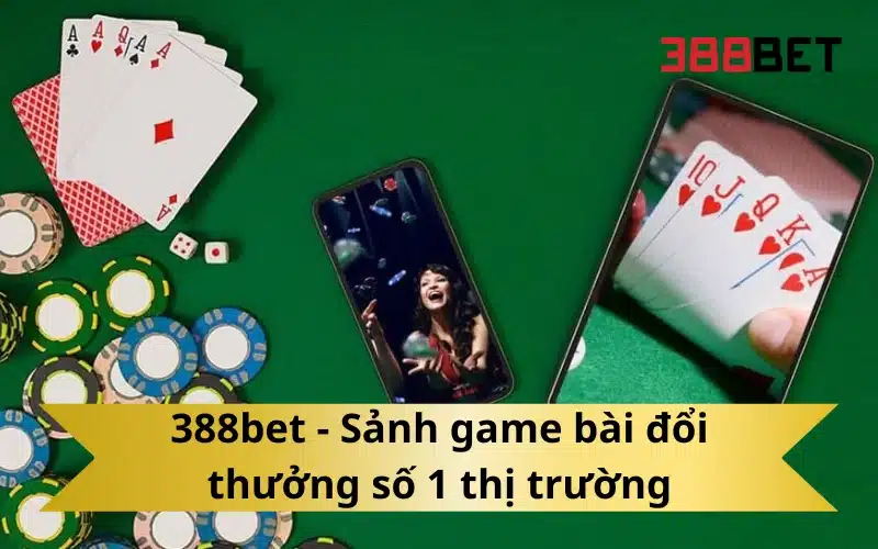 388bet - Sảnh game bài đổi thưởng số 1 thị trường