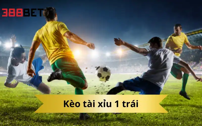 Kèo tài xỉu 1 trái