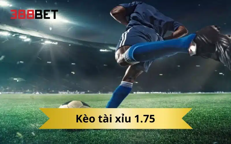 Kèo tài xỉu 1.75