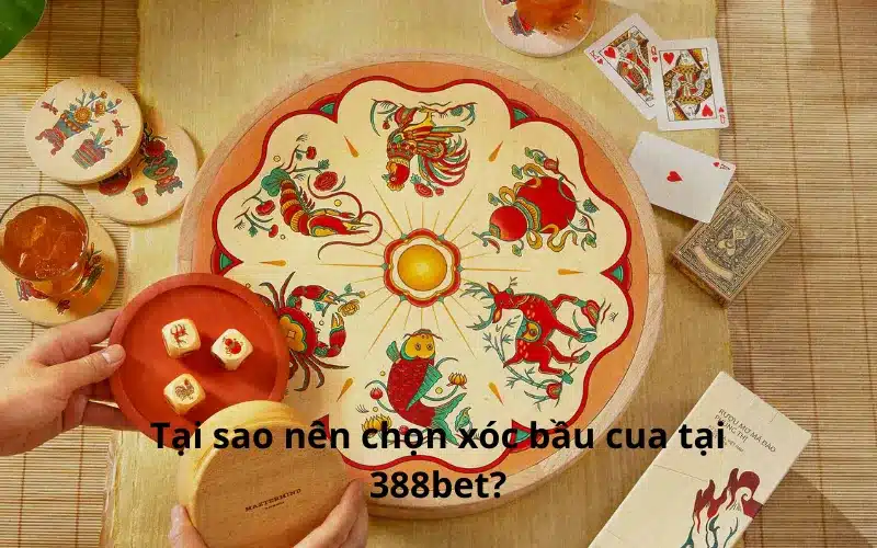 Tại sao nên chọn xóc bầu cua tại 388bet?