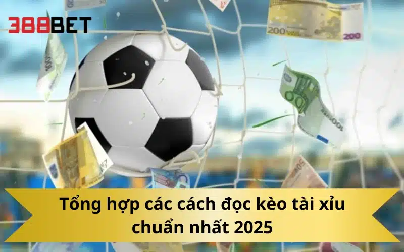 Tổng hợp các cách đọc kèo tài xỉu chuẩn nhất 2025