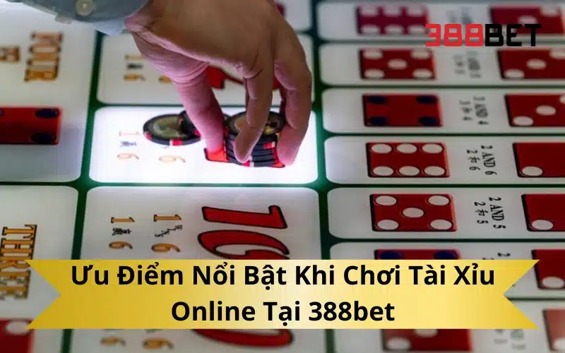 Ưu Điểm Nổi Bật Khi Chơi Tài Xỉu Online Tại 388bet