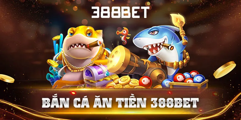 Bắn Cá Ăn Tiền 388bet