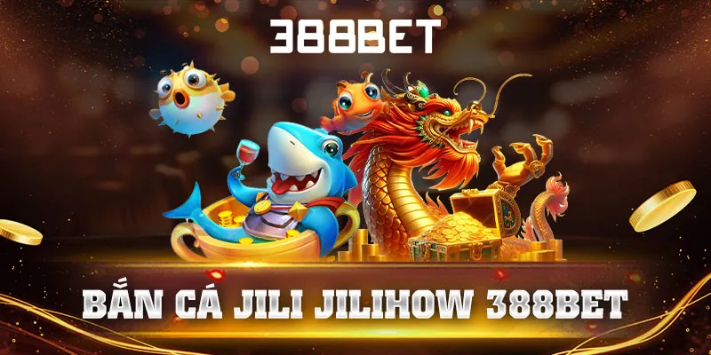 Bắn Cá Jili Jilihow 388bet