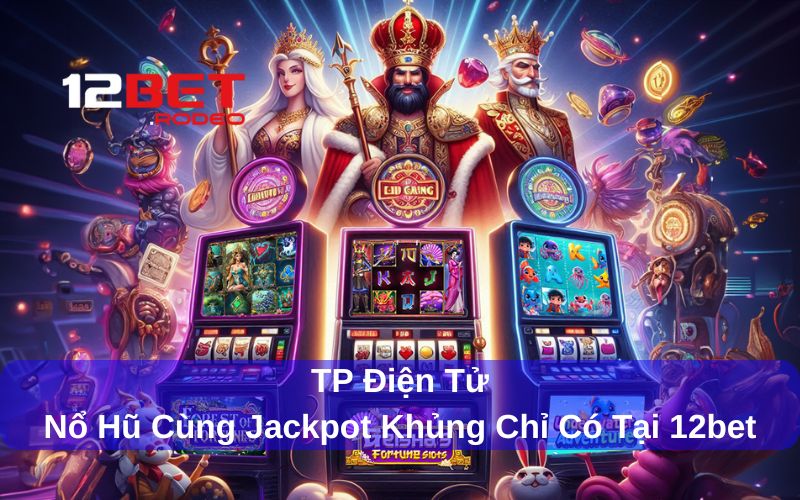 Vai trò của TP Điện Tử trong hệ sinh thái 12bet